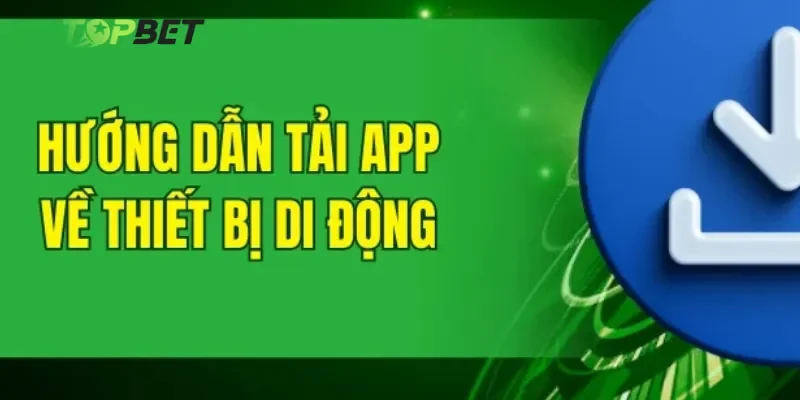Hướng dẫn tải app Topbet trên ios và android chỉ trong 1 phút