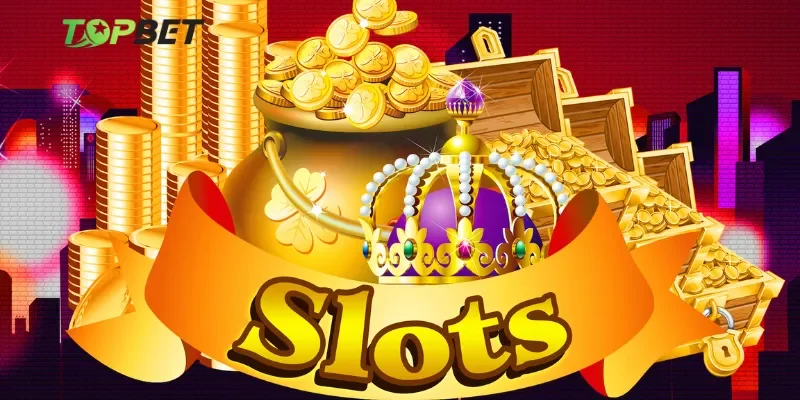 Thế giới game slots Topbet đa dạng và đặc sắc