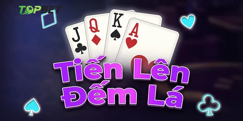 Tổng quan chung game bài tiến lên đếm lá